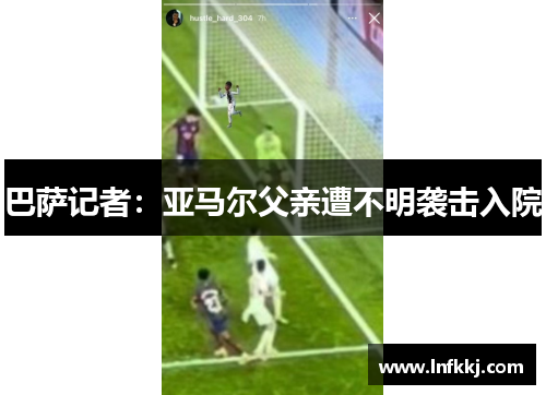 巴萨记者：亚马尔父亲遭不明袭击入院